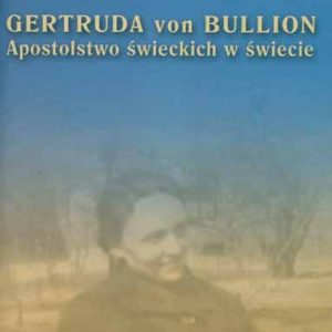 Gertruda von Bullion Apostolstwo świeckich w świecie Biografia i dziewięciodniowa nowenna